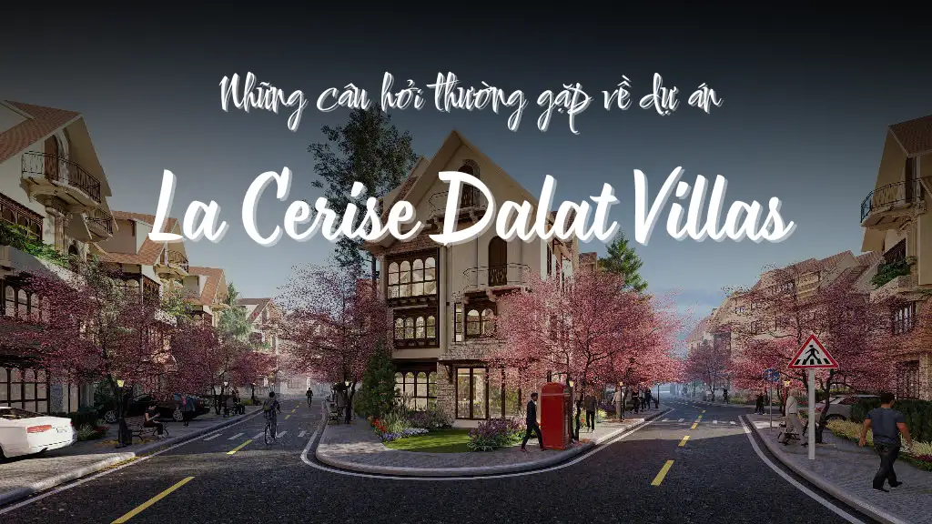 Những câu hỏi thường gặp về dự án La Cerise Dalat Villas