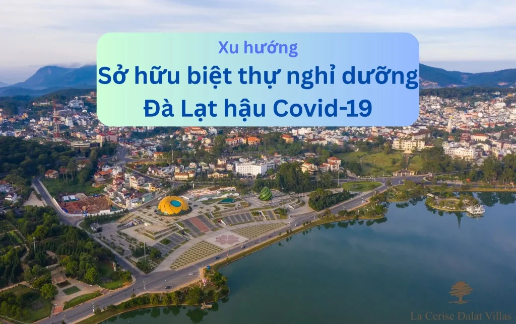 Xu hướng sở hữu biệt thự nghỉ dưỡng Đà Lạt hậu Covid 19