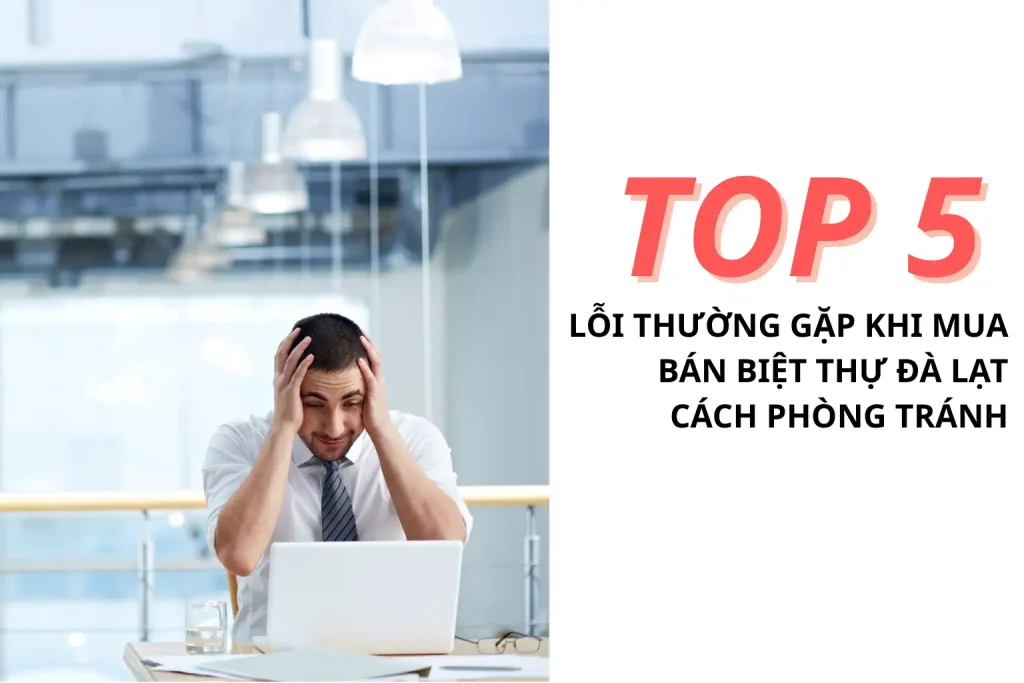 Top 5 lỗi thường gặp khi mua bán biệt thự Đà Lạt và cách phòng tránh